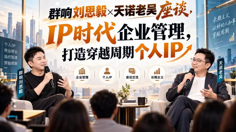 群响刘思毅×天诺老吴座谈,IP时代企业管理,打造穿越周期个人IP-项目资源网