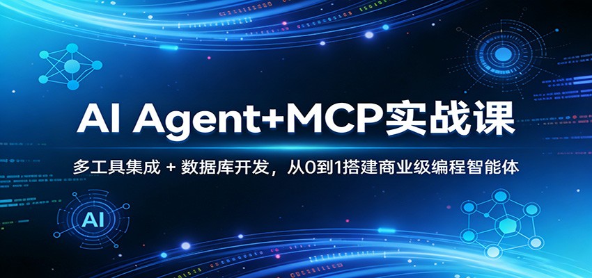 AI Agent+MCP实战课：多工具集成 + 数据库开发，从0到1搭建商业级编程智能体-项目资源网