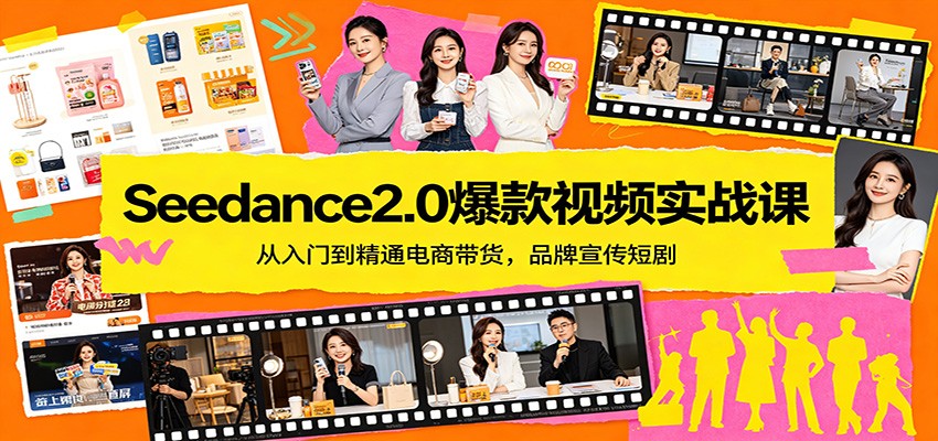 Seedance2.0爆款视频实战课：从入门到精通电商带货，品牌宣传短剧-项目资源网