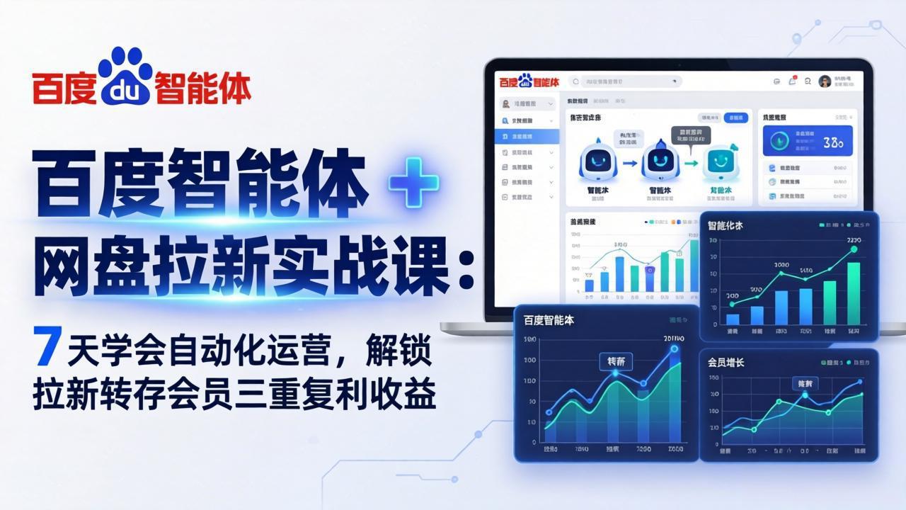 百度智能体 + 网盘拉新实战课：7 天学会自动化运营，解锁拉新转存会员三重复利收益-项目资源网