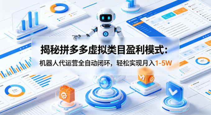 揭秘拼多多虚拟类目盈利模式：机器人代运营全自动闭环，轻松实现月入1-5W-项目资源网