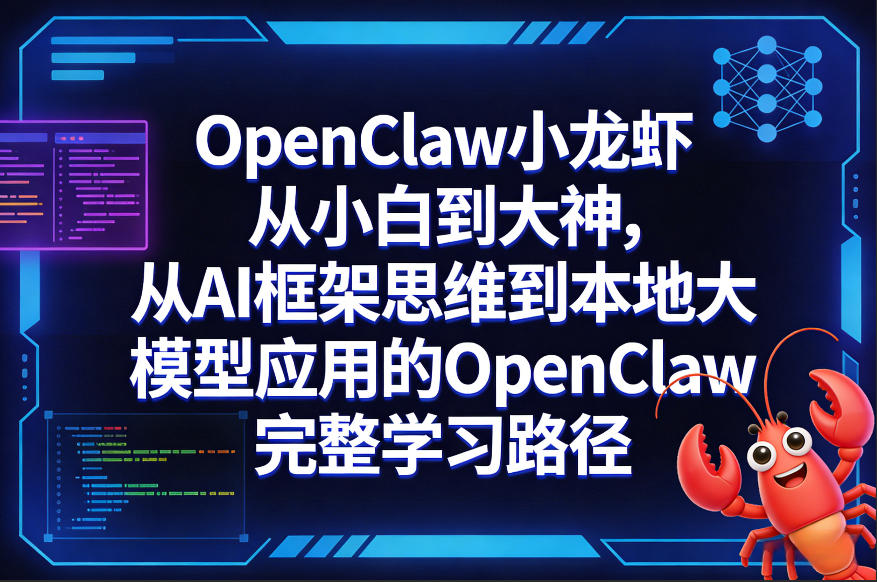 OpenClaw小龙虾从小白到大神，从AI框架思维到本地大模型应用的OpenClaw完整学习路径-项目资源网