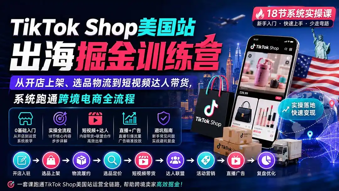 TikTok Shop美国站出海掘金训练营：从开店上架、选品物流到短视频达人带货，系统跑通跨境电商全流程-项目资源网