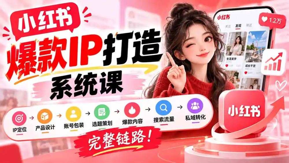 【无水印】小红书爆款IP打造课：IP定位→产品设计→账号包装→选题策划→爆款内容→搜索流量→私域转化，完整链路-项目资源网