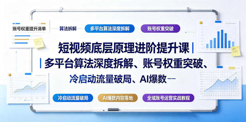 短视频底层原理进阶提升课｜多平台算法深度拆解、账号权重突破、冷启动流量破局、AI爆款内容落地与全域账号运营实战教程-项目资源网