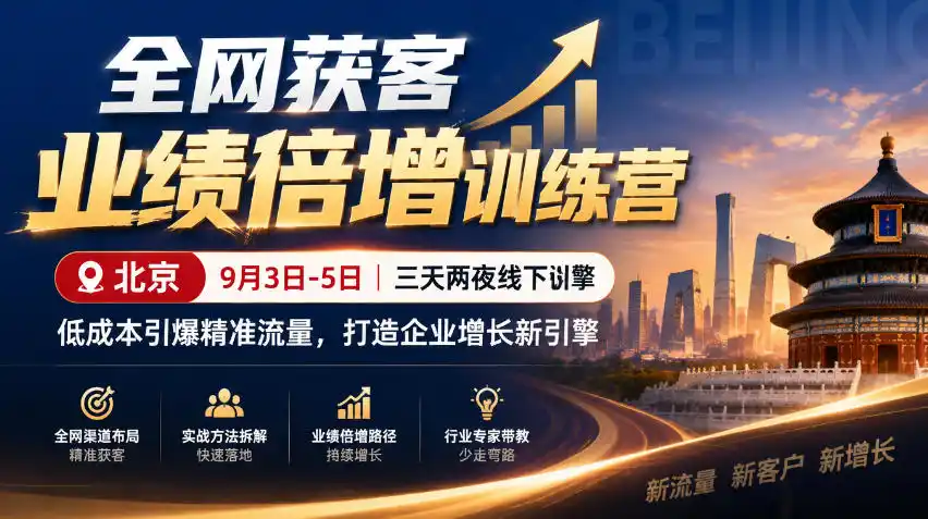 全网获客业绩倍增训练营北京9月3-5日三天两夜线下课,低成本引爆精准流量,打造企业增长新引擎-项目资源网