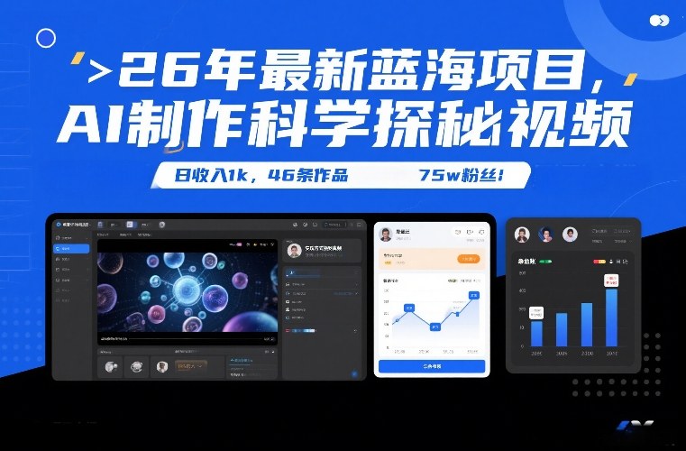 26年最新蓝海项目，AI制作科学探秘视频，变现方式强到离谱，日收入1k，46条作品75w粉丝-项目资源网