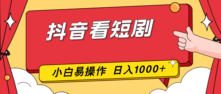 抖音看短剧，一部手机，零投入，小白轻松上手，简单易操作，一天1000+-项目资源网