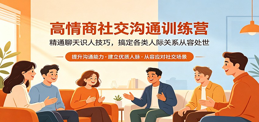 高情商社交沟通训练营：精通聊天识人技巧，搞定各类人际关系从容处世-项目资源网