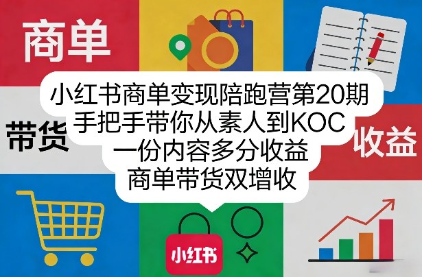 小红书商单变现陪跑营第20期，手把手带你从素人到KOC，一份内容多分收益，商单带货双增收-项目资源网