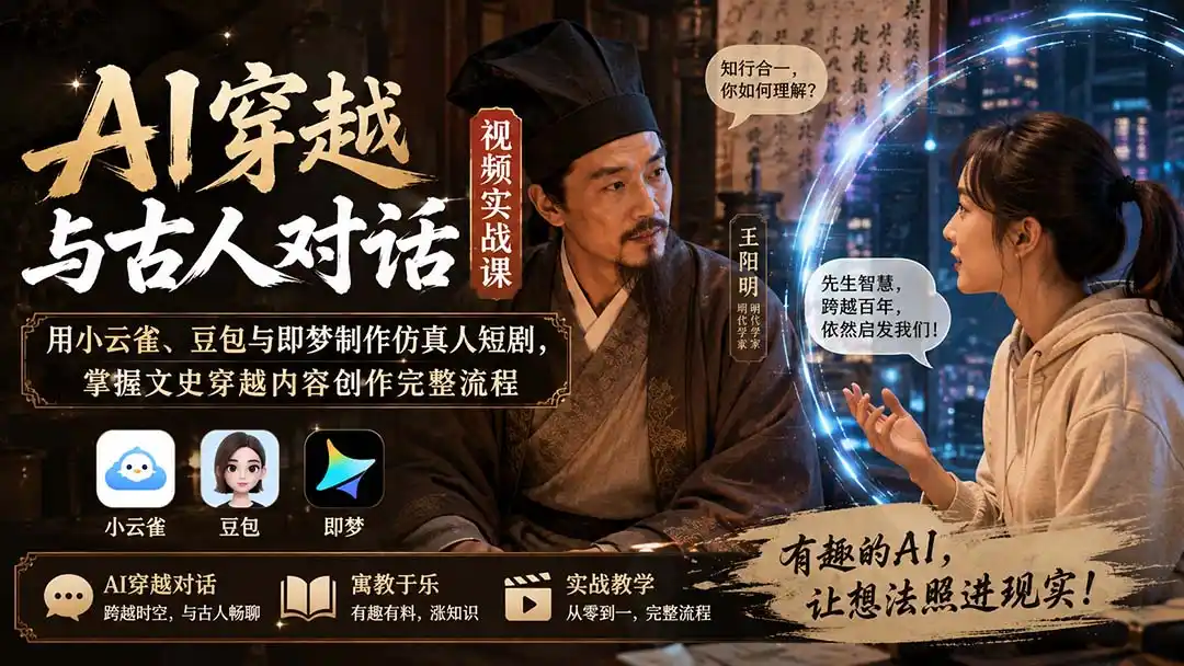 AI穿越与古人对话视频实战课：用小云雀、豆包与即梦制作仿真人短剧，掌握文史穿越内容创作完整流程-项目资源网
