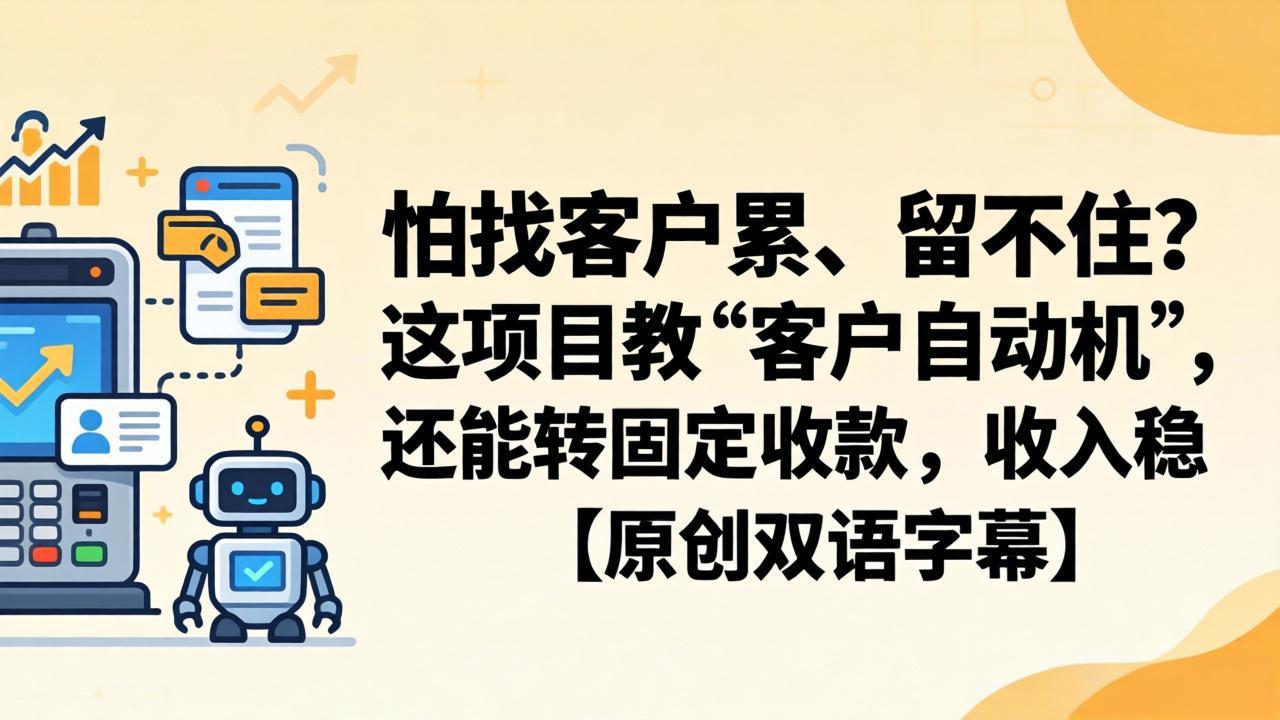 怕找客户累、留不住？这项目教 “客户自动机”，还能转固定收款，收入稳【原创双语字幕】-项目资源网