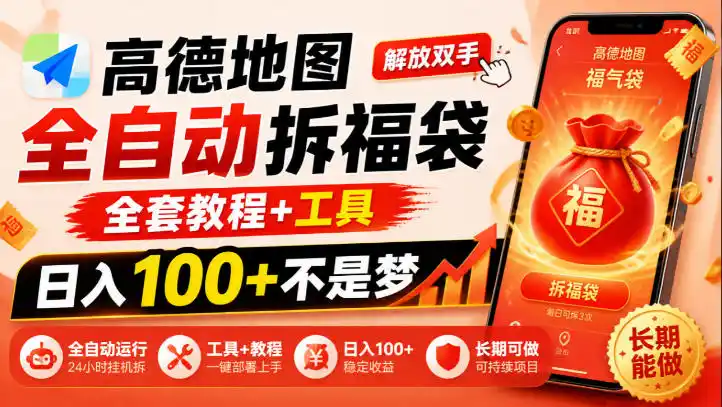 高德地图全自动拆福袋,解放双手,全套教程+工具,日入100+不是梦,长期能做【揭秘】-项目资源网