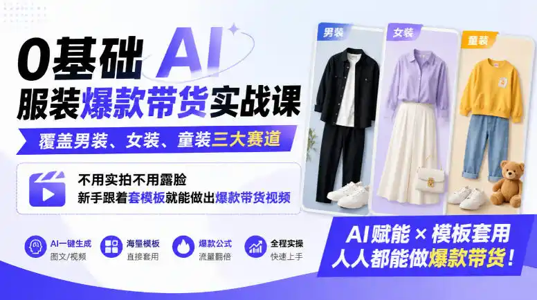 0基础AI服装爆款带货实战课｜覆盖男装、女装、童装三大赛道，不用实拍不用露脸，新手跟着套模板就能做出爆款带货视频(更新1010)-项目资源网