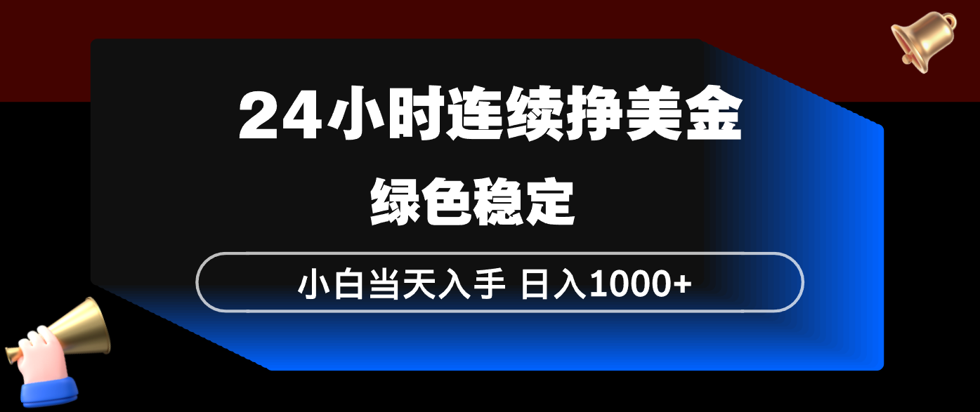 24小时连续断挣美金，小白当天上手，简单易操作，绿色稳定，日入1000+-项目资源网