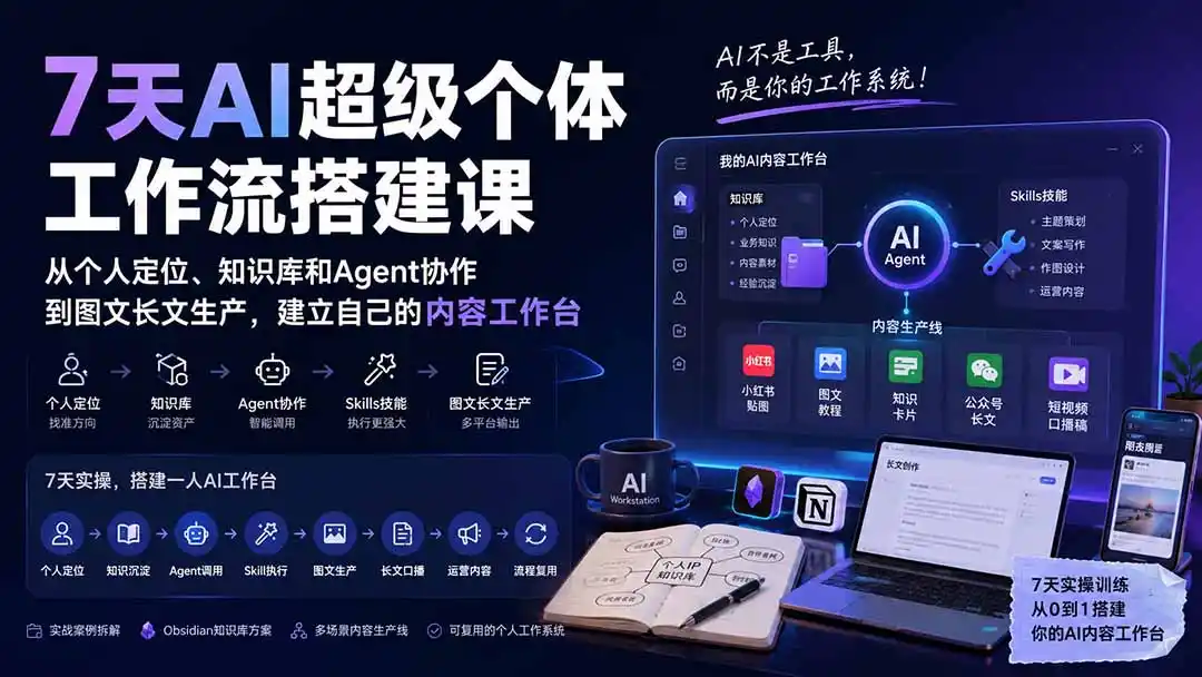 7天AI超级个体工作流搭建课：从个人定位、知识库和Agent协作到图文长文生产，建立自己的内容工作台-项目资源网