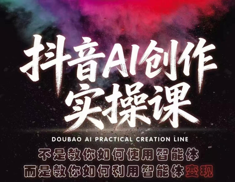 抖音AI创作实操课，不是教你如何使用智能体而是教你如何利用智能体变现（更新5月）