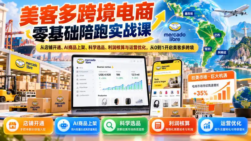美客多跨境电商零基础陪跑实战课：从店铺开通、AI商品上架、科学选品、利润核算与运营优化，从0到1开启美客多跨境-项目资源网