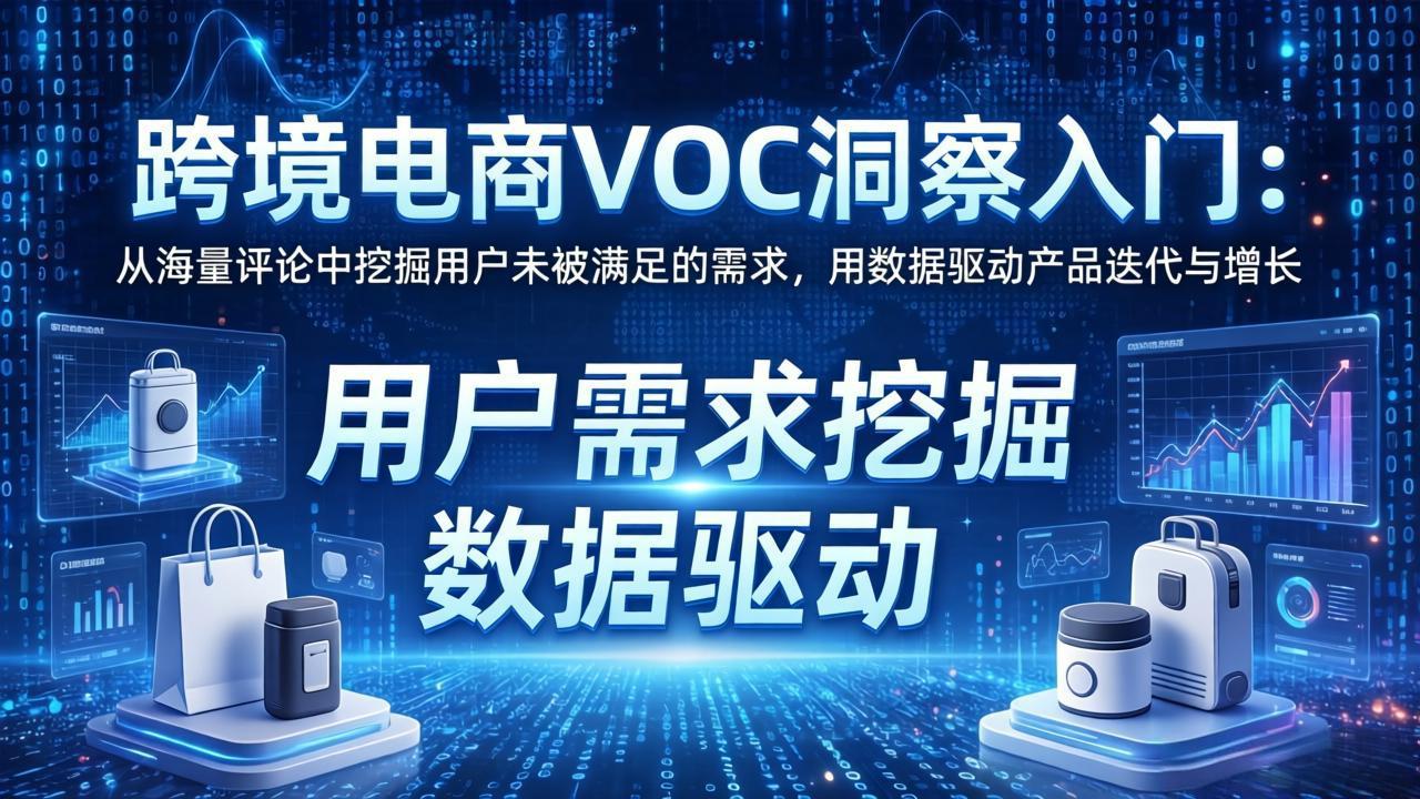 跨境电商VOC洞察入门：从海量评论中挖掘用户未被满足的需求，用数据驱动产品迭代与增长-项目资源网