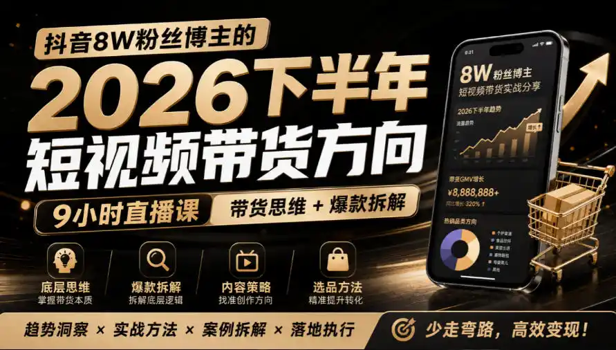 抖音8W粉丝博主莱恩带娃的2026下半年短视频带货方向,9小时直播课,带货思维+爆款拆解-项目资源网
