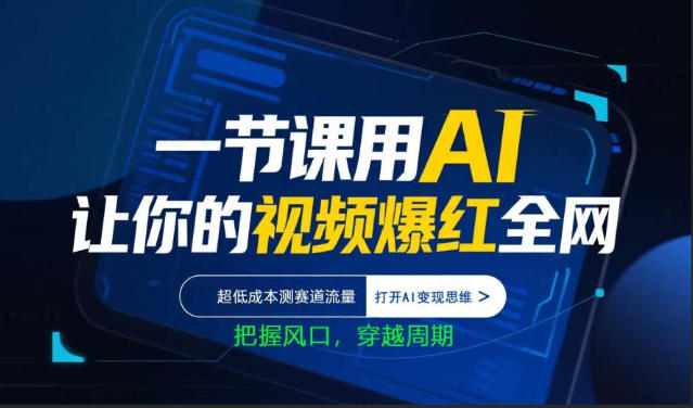 一节课用AI让你的视频爆红全网，超低成本测赛道流量，打开AI变现思维，把握风口，穿越周期-项目资源网