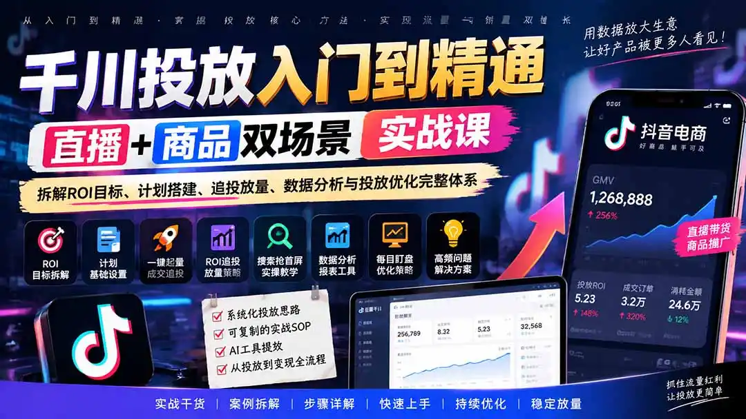 千川投放入门到精通实战课｜直播+商品双场景拆解ROI目标、计划搭建、追投放量、数据分析与投放优化完整体系-项目资源网
