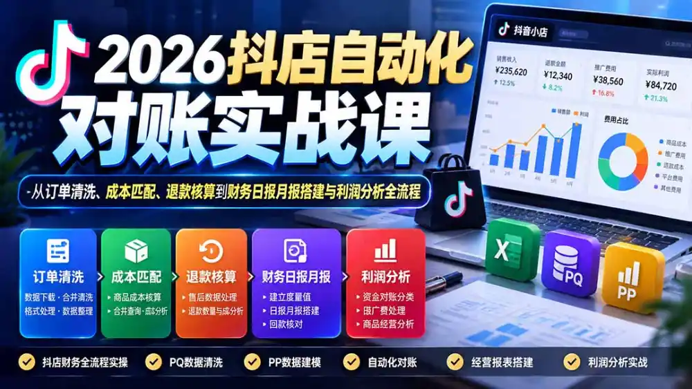 2026抖店自动化对账实战课：从订单清洗、成本匹配、退款核算到财务日报月报搭建与利润分析全流程-项目资源网