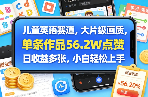 儿童英语赛道，大片级画质，单条作品56.2W点赞，日收益多张，小白轻松上手-项目资源网