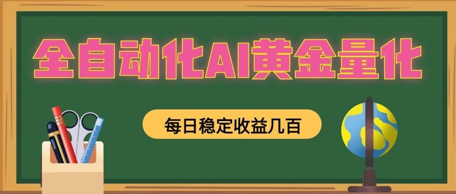 全自动化AI黄金量化,每日稳定收益几百,可放大,可随时变现!-项目资源网