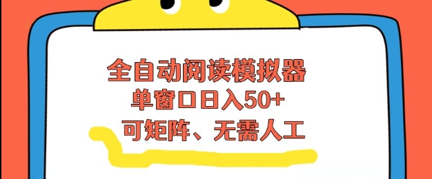 全自动阅读模拟器，单窗口50+靠高效流量获取收益，无需人工，可矩阵操作【揭秘】-项目资源网