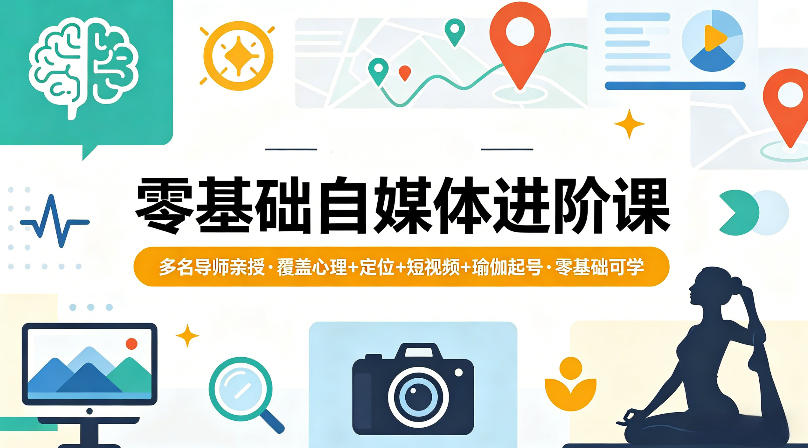 零基础自媒体进阶课，多名导师亲授，覆盖心理+定位+短视频+瑜伽起号，零基础可学-项目资源网