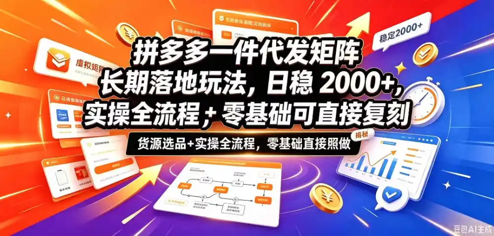 拼多多一件代发矩阵长期落地玩法，日稳入2k+，选品货源+实操全流程，零基础可直接复刻【拆解】-项目资源网