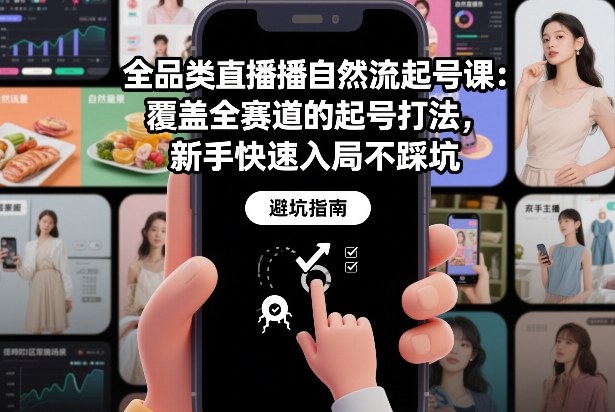 全品类直播自然流起号课：覆盖全赛道的起号打法，新手快速入局不踩坑-项目资源网