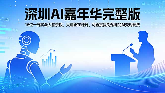 2026深圳AI嘉年华完整版：16位一线实战大咖亲授，只讲正在赚钱、可直接复制落地的AI变现玩法-项目资源网