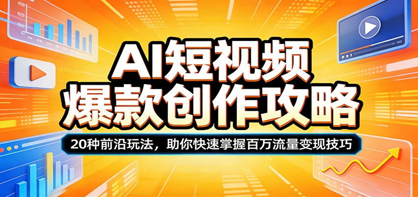 AI短视频爆款创作攻略：20种前沿玩法，助你快速掌握百万流量变现技巧-项目资源网