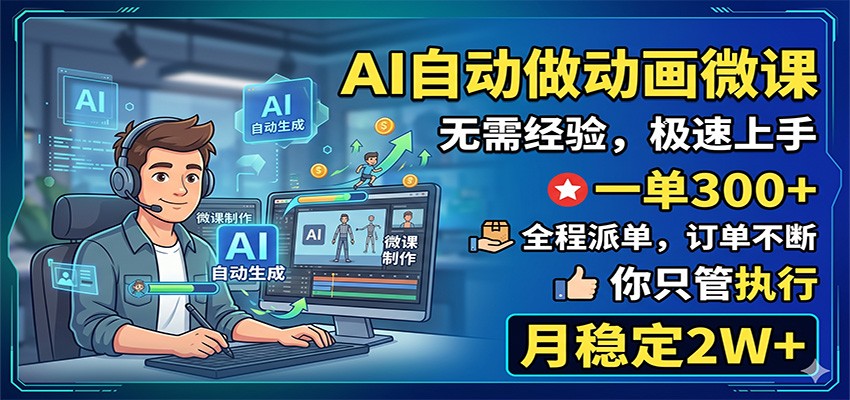 AI自动做动画微课，一单300+，全程派单，你只管执行，月稳定2W+-项目资源网