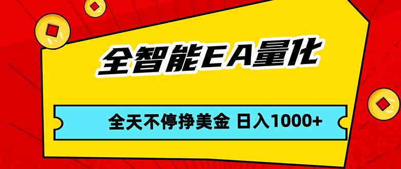 全智能EA量化，全天不间断挣美金，，小白轻松操作，日入1000+-项目资源网