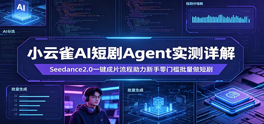 小云雀AI短剧Agent实测详解:Seedance2.0一键成片流程助力新手零门槛批量做短剧-项目资源网