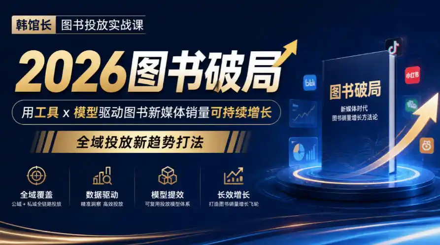 韩馆长图书投放实战课|2026图书破局,用工具x模型驱动图书新媒体销量可持续增长,全域投放新趋势打法-项目资源网