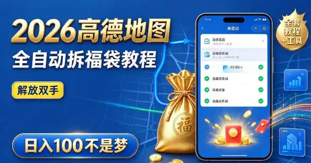 2026高德地图全自动拆福袋项目，全套教程+工具，自动运行解放双手，轻松上手日入100+【揭秘】-项目资源网
