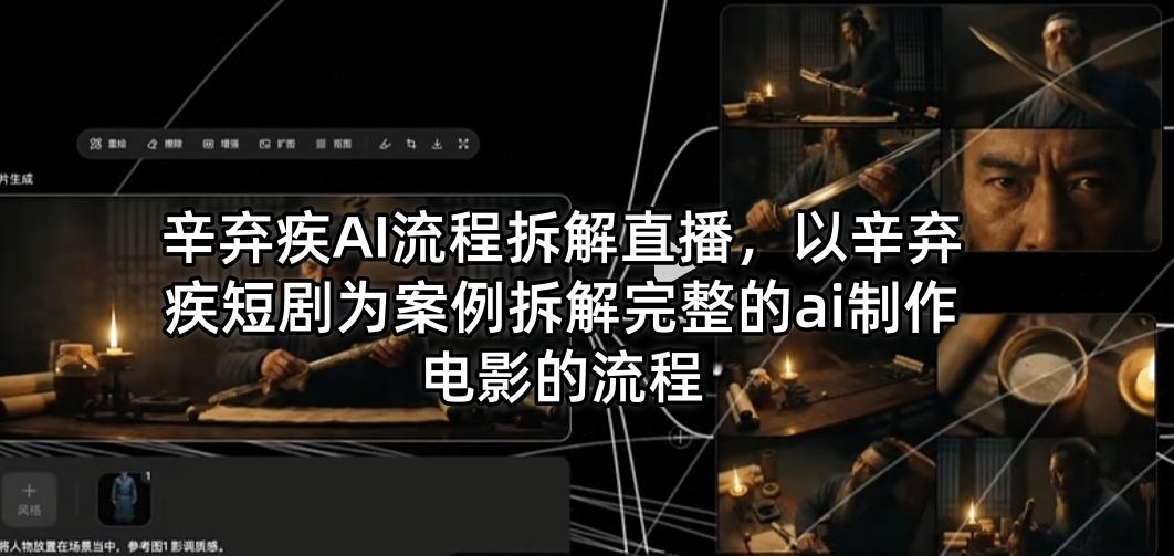 辛弃疾AI流程拆解直播，以辛弃疾短剧为案例拆解完整的ai制作电影的流程-项目资源网