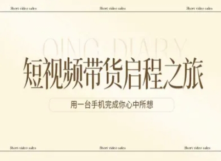 短视频带货启程之旅，用一台手机完成你心中所想-项目资源网