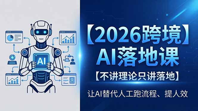 2026跨境AI落地课,不讲理论只讲落地,让AI替代人工跑流程、提人效-项目资源网