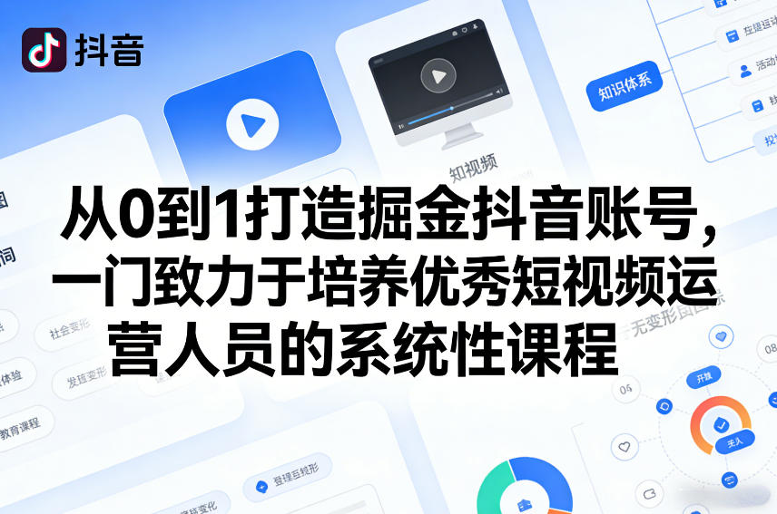 从0到1打造掘金抖音账号，一门致力于培养优秀短视频运营人员的系统性课程-项目资源网