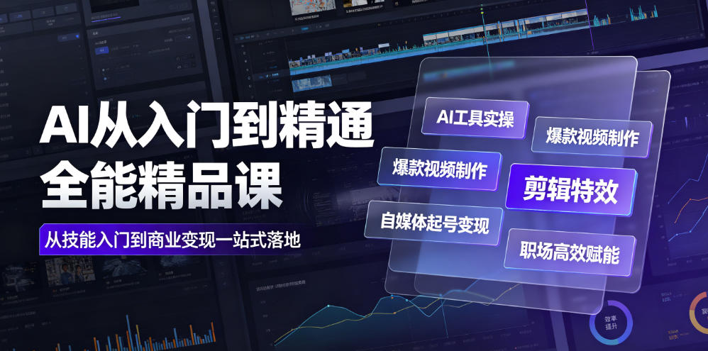 AI从入门到精通全能精品课|AI工具实操+爆款视频制作+剪辑特效+自媒体起号变现+职场高效赋能全教程-项目资源网