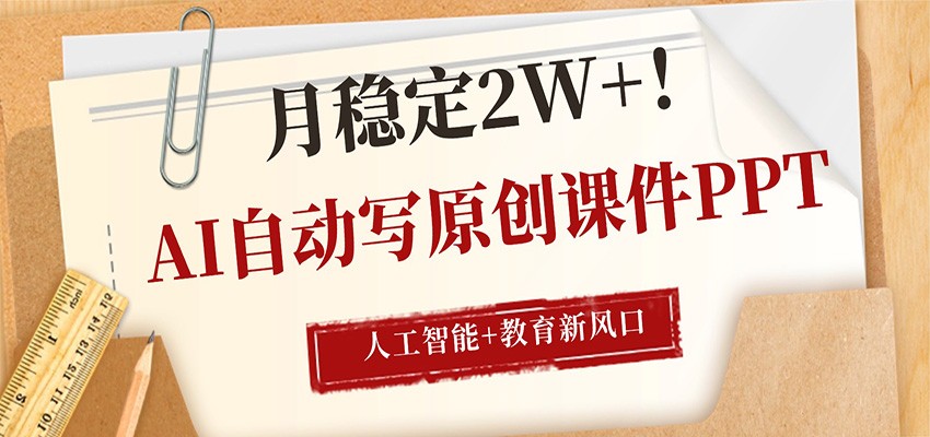AI自动写原创课件PPT，人工智能+教育新AI风口，月稳定2W+-项目资源网