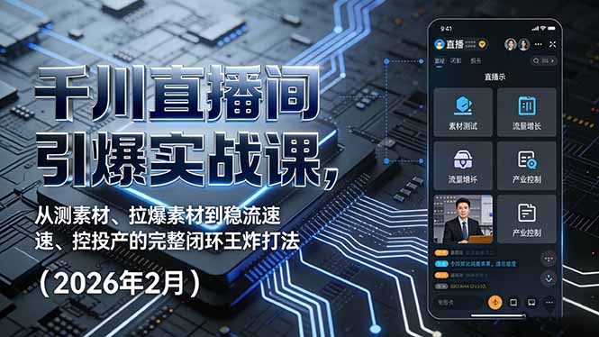 千川直播间引爆实战课，从测素材、拉爆素材到稳流速、控投产的完整闭环王炸打法(2026年2月-项目资源网