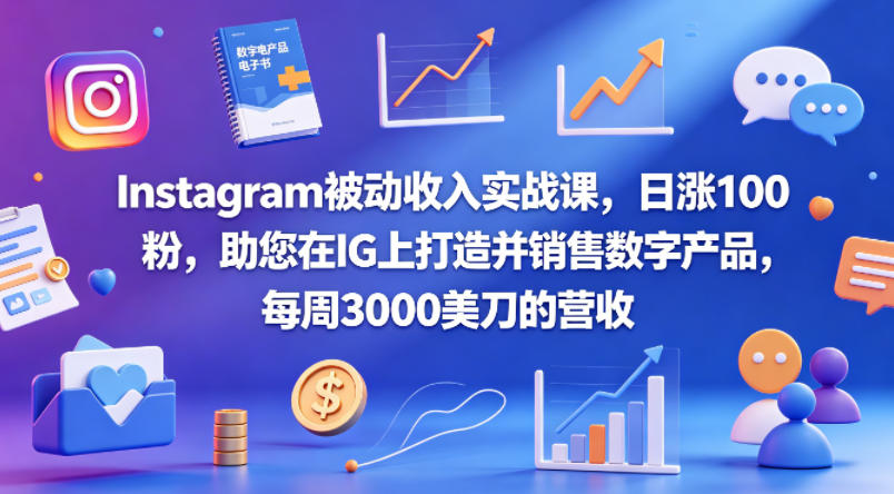 Instagram被动收入实战课,日涨100粉,助您在IG上打造并销售数字产品,每周3000美刀的营收【原创双语字幕】-项目资源网