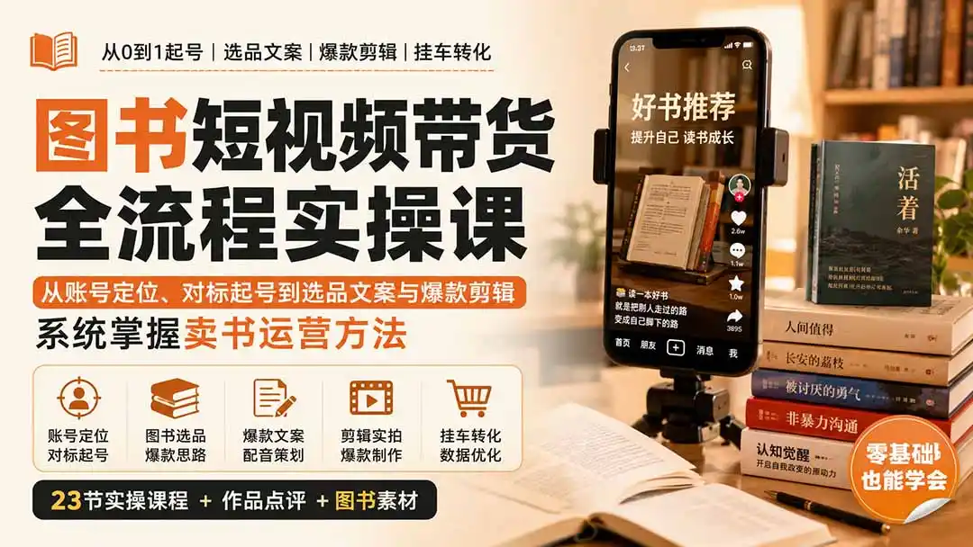 图书短视频带货全流程实操课：从账号定位、对标起号到选品文案与爆款剪辑，系统掌握卖书运营方法-项目资源网