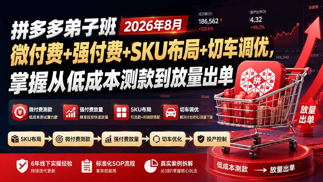 拼多多弟子班2026年8月：微付费+强付费+SKU布局+切车调优，掌握从低成本测款到放量出单-项目资源网